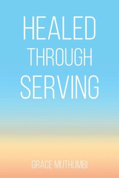 Healed Through Serving (eBook, ePUB) - Muthumbi, Grace