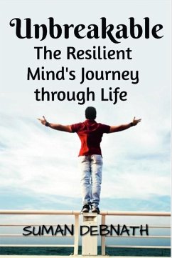 Unbreakable: The Resilient Mind's Journey through Life (eBook, ePUB) - Debnath, Suman