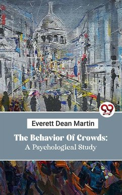 The Behavior Of Crowds: A Psychological Study (eBook, ePUB) - Martin, Everett Dean