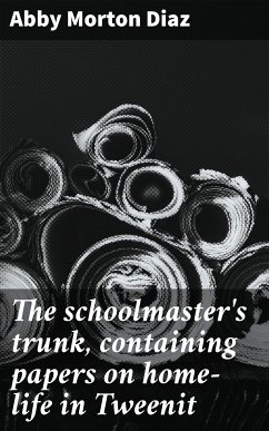 The schoolmaster's trunk, containing papers on home-life in Tweenit (eBook, ePUB) - Diaz, Abby Morton