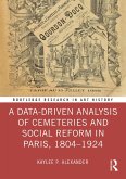 A Data-Driven Analysis of Cemeteries and Social Reform in Paris, 1804-1924 (eBook, PDF)