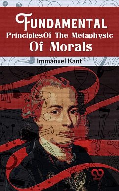 Fundamental Principles Of The Metaphysic Of Morals (eBook, ePUB) - Kant, Immanuel
