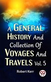 A General History And Collection Of Voyages And Travels Vol.5 (eBook, ePUB)