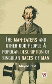 The Man-Eaters And Other Odd People A Popular Description Of Singular Races Of Man. (eBook, ePUB)