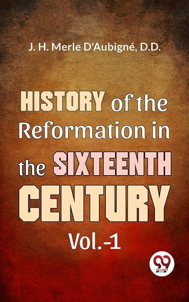 History Of The Reformation In The Sixteenth Century Vol.- 1 (eBook, ePUB) History Of The Reformation In The Sixteenth Century Vol.- 1 (eBook, ePUB)