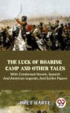 The Luck Of Roaring Camp And Other Tales With Condensed Novels, Spanish And American Legends, And Earlier Papers (eBook, ePUB)