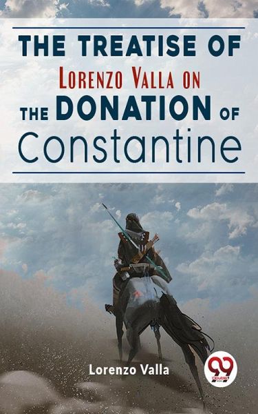 The Treatise Of Lorenzo Valla On The Donation Of Constantine (eBook, ePUB) The Treatise Of Lorenzo Valla On The Donation Of Constantine (eBook, ePUB)
