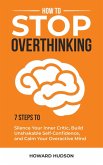 How to Stop Overthinking: 7 Steps to Silence Your Inner Critic, Build Unshakable Self-Confidence, and Calm Your Overactive Mind (Master Your Mind, #1) (eBook, ePUB)