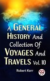 A General History And Collection Of Voyages And Travels Vol.10 (eBook, ePUB)