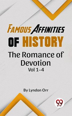 Famous Affinities of History The Romance of Devotion Vol 1-4 (eBook, ePUB) - Orr, Lyndon