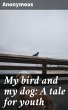 My bird and my dog: A tale for youth... - Bild 1