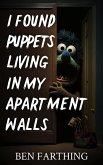 I Found Puppets Living In My Apartment Walls (I Found Horror) (eBook, ePUB) I Found Puppets Living In My Apartment Walls (I Found Horror) (eBook, ePUB)