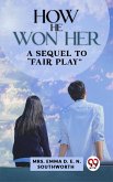 How He Won Her A Sequel To "Fair Play" (eBook, ePUB) How He Won Her A Sequel To "Fair Play" (eBook, ePUB)