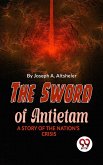 The Sword Of Antietam A Story Of The Nation'S Crisis (eBook, ePUB) The Sword Of Antietam A Story Of The Nation'S Crisis (eBook, ePUB)