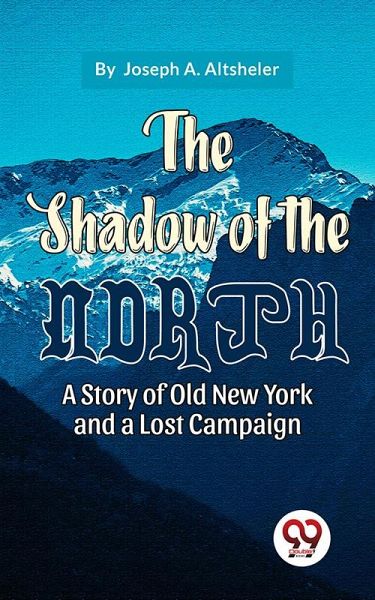 The Shadow Of The North A Story Of Old New York And A Lost Campaign (eBook, ePUB)
