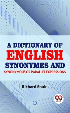 A Dictionary of English Synonymes and Synonymous or Parallel Expressions (eBook, ePUB) - Soule, Richard