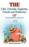 The Life, Travels, Exploits, Frauds And Robberies Of Charles Speckman, Alias Brown, (eBook, ePUB)