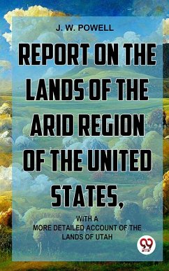 Report On The Lands Of The Arid Region Of The United States, With A More Detailed Account Of The Lands Of Utah (eBook, ePUB) - Powell., J. W.