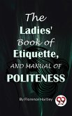 The Ladies' Book Of Etiquette, And Manual Of Politeness (eBook, ePUB)