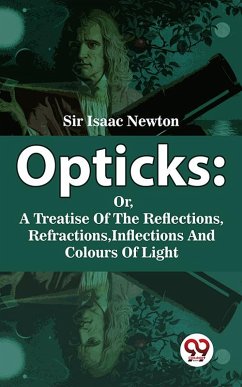 Opticks : Or, A Treatise Of The Reflections, Refractions, Inflections And Colours Of Light (eBook, ePUB) - Newton, Sir. Isaac
