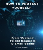 How to Protect Yourself from 'Pretend' Friend Requests & Email Scams (eBook, ePUB)