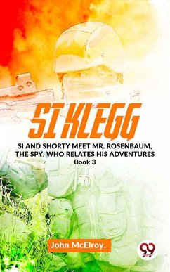 Si Klegg Si And Shorty Meet Mr. Rosenbaum, The Spy, Who Relates His Adventures book 3 (eBook, ePUB) - Mcelroy, John