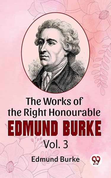 The Works Of The Right Honourable Edmund Burke Vol.3 (eBook, ePUB) The Works Of The Right Honourable Edmund Burke Vol.3 (eBook, ePUB)