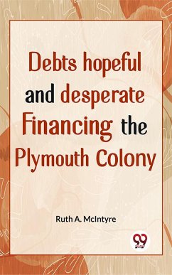Debts Hopeful And Desperate Financing The Plymouth Colony (eBook, ePUB) - Mcintyre, Ruth A.