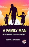 Fifth Series Plays Of Galsworthy A Family Man (eBook, ePUB)