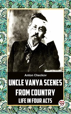 Uncle Vanya Scenes From Country Life In Four Acts (eBook, ePUB) - Checkov, Anton