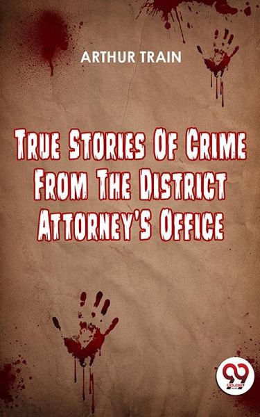 True Stories Of Crime From The District Attorney'S Office (eBook, ePUB) True Stories Of Crime From The District Attorney'S Office (eBook, ePUB)