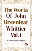 The Works Of John Greenleaf Whittier, Narrative And Legendary Poems Vol. 1 (eBook, ePUB)