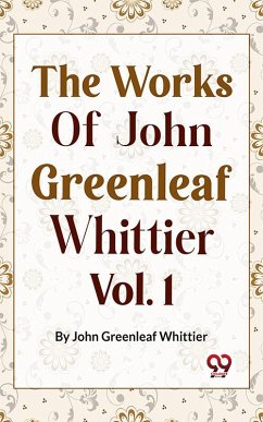 The Works Of John Greenleaf Whittier, Narrative And Legendary Poems Vol. 1 (eBook, ePUB) - Whittier, John Greenleaf