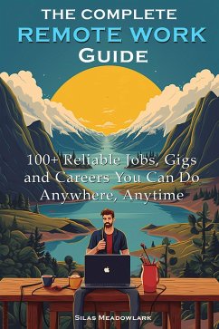 The Complete Remote Work Guide: 100+ Reliable Jobs, Gigs and Careers You Can Do Anywhere, Anytime (eBook, ePUB) - Meadowlark, Silas