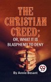 The Christian Creed; or, What it is Blasphemy to Deny (eBook, ePUB)