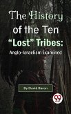 The History of the Ten &quote;Lost&quote; Tribes: Anglo-Israelism Examined (eBook, ePUB)