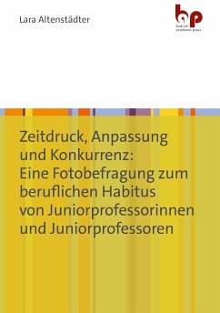 Zeitdruck, Anpassung und Konkurrenz: Eine Fotobefragung zum beruflichen Habitus von Juniorprofessorinnen und Juniorprofessoren (eBook, PDF) - Altenstädter, Lara