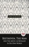 Beethoven, The Man And The Artist, As Revealed In His Own Words (eBook, ePUB)