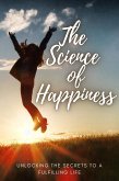 The Science of Happiness ~ Unlocking the Secrets to a Fulfilling Life (eBook, ePUB)