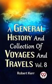 A General History And Collection Of Voyages And Travels Vol.8 (eBook, ePUB)