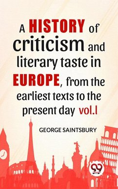 A History Of Criticism And Literary Taste In Europe, From The Earliest Texts To The Present Day vol.l (eBook, ePUB) - Saintsbury, George
