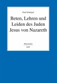 Beten, Lehren und Leiden des Juden Jesus von Nazareth