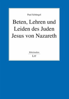 Beten, Lehren und Leiden des Juden Jesus von Nazareth - Schüngel, Paul