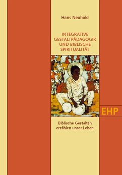 INTEGRATIVE GESTALTPÄDAGOGIK UND BIBLISCHE SPIRITUALITÄT - Neuhold, Hans