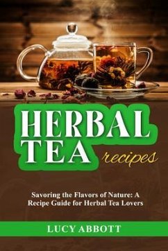 HERBAL TEA RECIPES: Savoring the Flavors of Nature (eBook, ePUB) - Abbott, Lucy