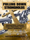 Pulling Down Strongholds, Breaking Chains And Prayers That Rout Demons: 100 Faith And Perseverance Daily Prayerful Declarations For Successful Living (eBook, ePUB)