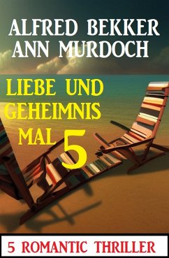 Liebe und Geheimnis mal 5: 5 Romantic Thriller (eBook, ePUB) - Bekker, Alfred; Murdoch, Ann