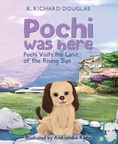 Pochi Was Here - Pochi Visits the Land of the Rising Sun - Douglas, K Richard