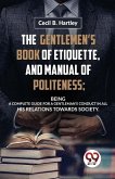 The Gentlemen'S Book Of Etiquette, And Manual Of Politeness; Being A Complete Guide For A Gentleman'S Conduct In All His Relations Towards Society