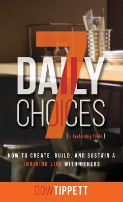 7 Daily Choices: How to Create, Build, And Sustain a Thriving Life Together - Tippett, Dow R.